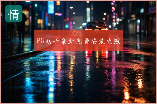 PG电子最新免费安装失败